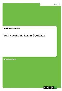 Fuzzy Logik. Ein kurzer Überblick