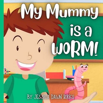 MY MUMMY IS A WORM - funny children's book about careers day at school. Perfect Mother's Day bedtime story book!: Teaching children not to be ashamed to be different from others. Ages 2-10