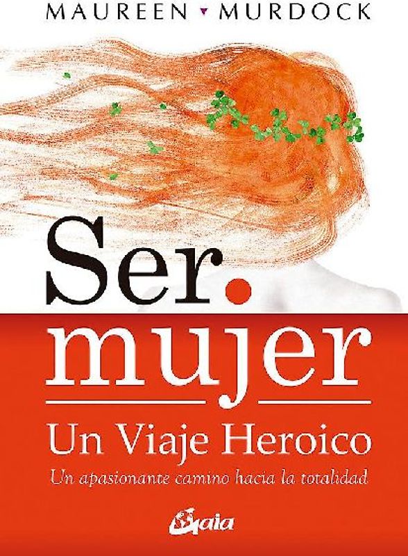Ser mujer : un viaje heroico : un apasionante camino hacia la totalidad