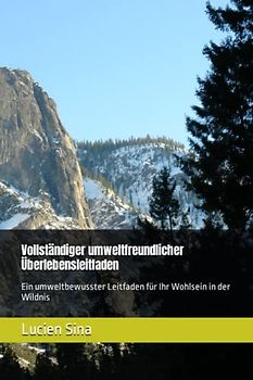 Vollständiger umweltfreundlicher Überlebensleitfaden: Ein umweltbewusster Leitfaden für Ihr Wohlsein in der Wildnis