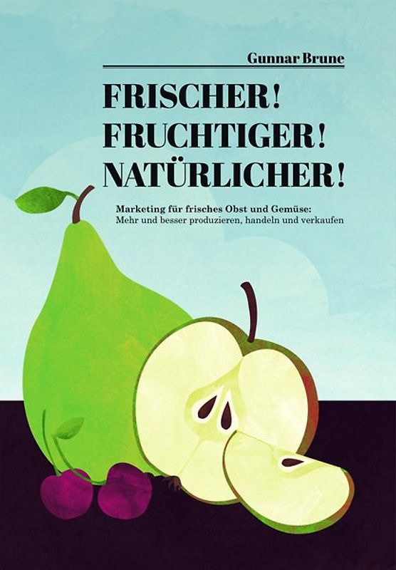 Frischer! Fruchtiger! Natürlicher! Marketing für frisches Obst und Gemüse.