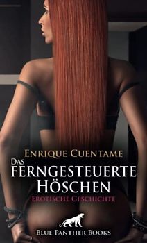 Das ferngesteuerte Höschen | Erotische Geschichte + 2 weitere Geschichten: In einem Zustand der Dauergeilheit ... (Love, Passion & Sex)