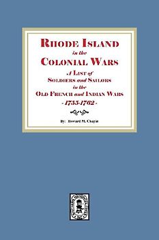 Rhode Island in the Colonial Wars. A list of Rhode Island Soldiers and Sailors in the Old French and Indian War, 1755-1762