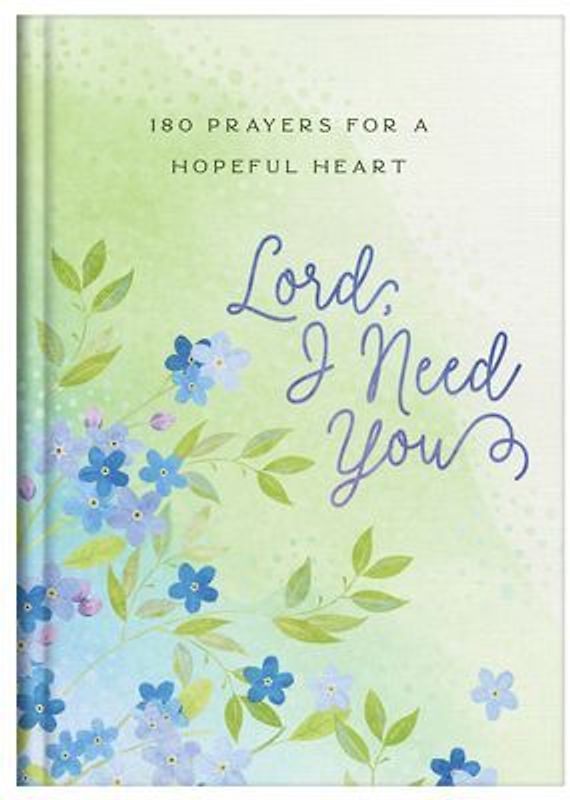 Lord, I Need You: 180 Prayers for a Hopeful Heart
