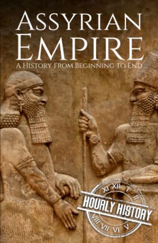 Assyrian Empire: A History from Beginning to End (Mesopotamia History)