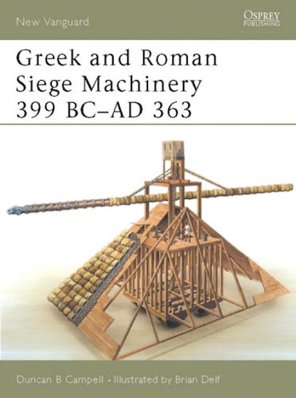 Greek and Roman Siege Machinery 399 BC-AD 363 (New Vanguard) - Duncan Campbell