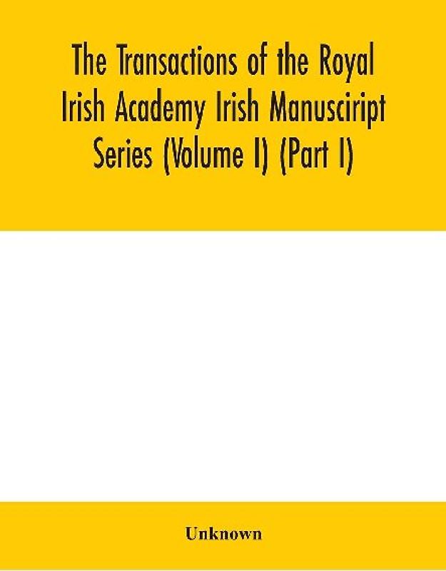 The Transactions of the Royal Irish Academy Irish Manusciript Series (Volume I) (Part I)