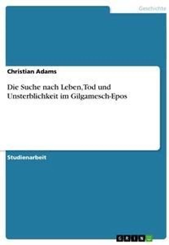 Die Suche nach Leben, Tod und Unsterblichkeit im Gilgamesch-Epos