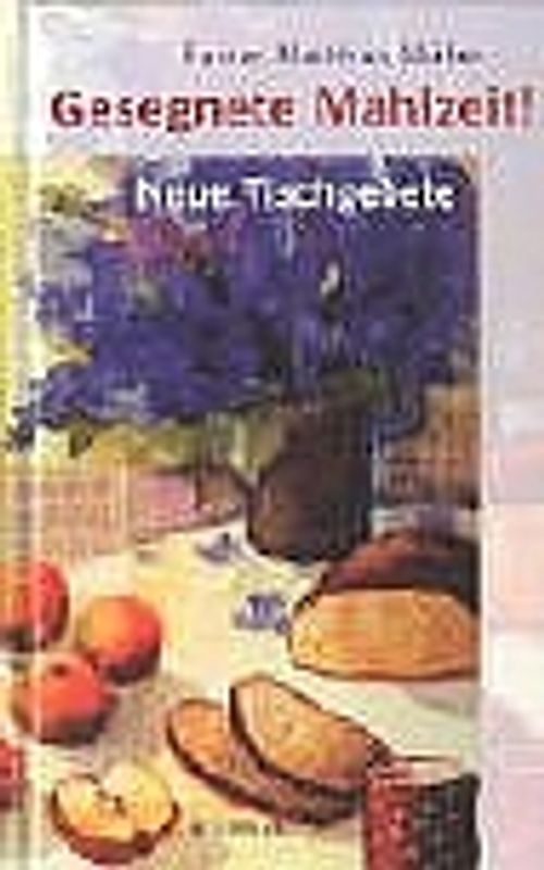 Gesegnete Mahlzeit!. Neue Tischgebete