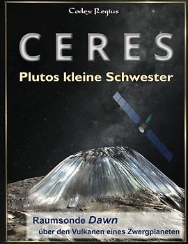 Ceres: Plutos kleine Schwester: Raumsonde Dawn über den Vulkanen eines Zwergplaneten (Kleine Welten des Sonnensystems)