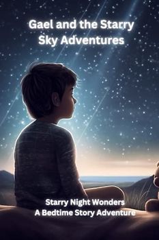 Gael and the Starry Sky Adventures: Starry Night Wonders: A Bedtime Story Adventure