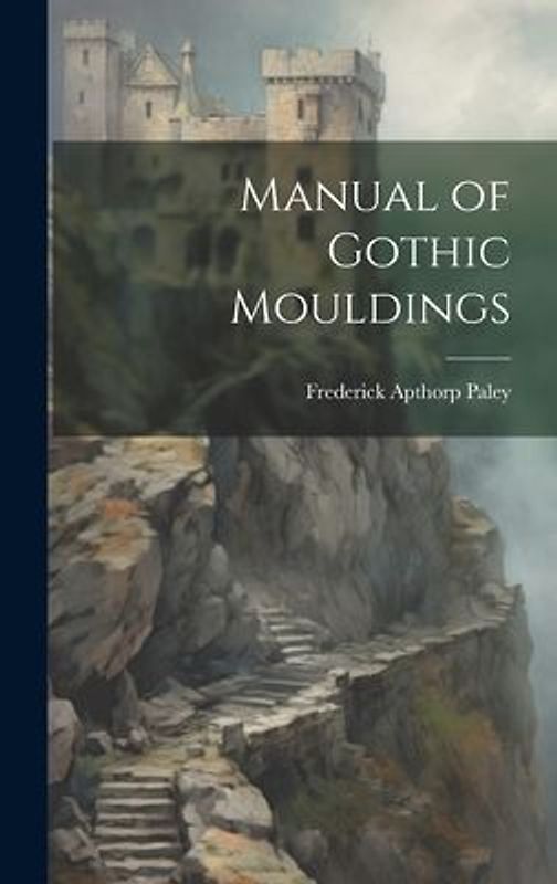 Manual of Gothic Mouldings