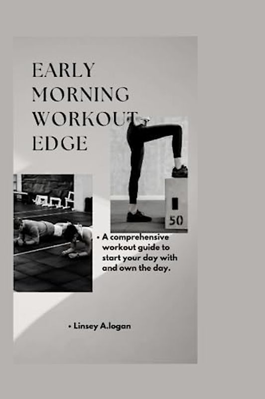 EARLY MORNING WORKOUT EDGE: A comprehensive workout guide to start your day with and own the day. (Health and fitness, Band 7)