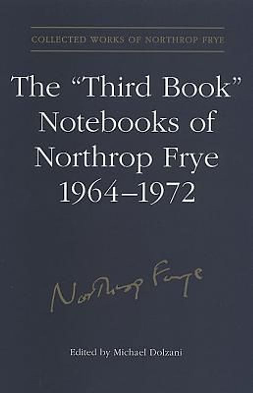 The 'Third Book' Notebooks of Northrop Frye, 1964-1972: The Critical Comedy