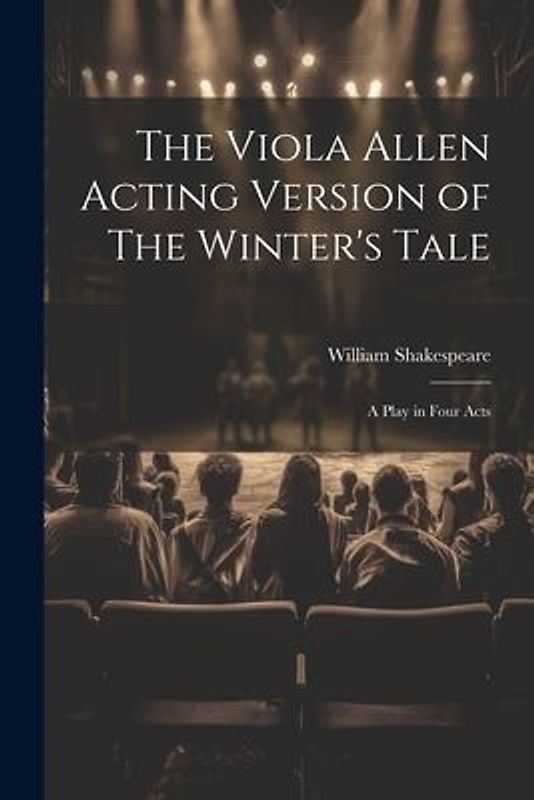 The Viola Allen Acting Version of The Winter's Tale: A Play in Four Acts