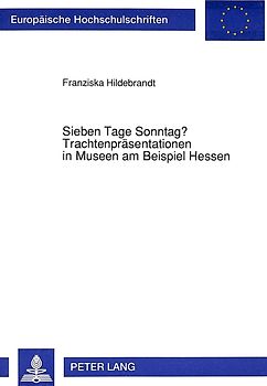 Sieben Tage Sonntag? Trachtenpräsentationen in Museen am Beispiel Hessen