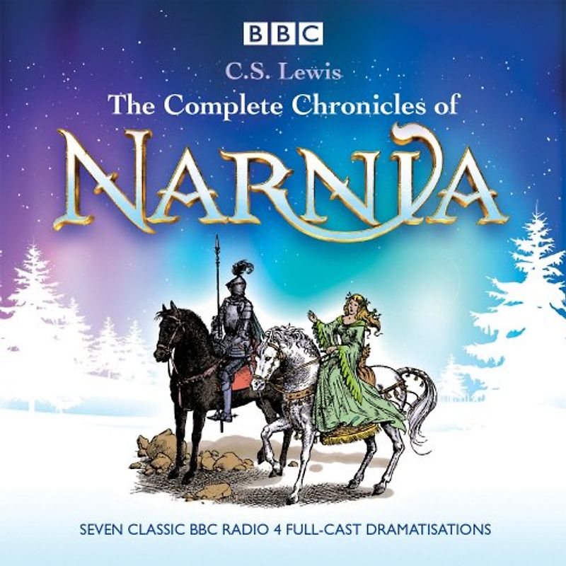 The Complete Chronicles of Narnia: The Classic BBC Radio 4 Full-Cast Dramatisations (Colmplete BBC Radio Dramas) - Lewis, C.S.