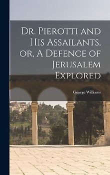 Dr. Pierotti and His Assailants, or, A Defence of Jerusalem Explored