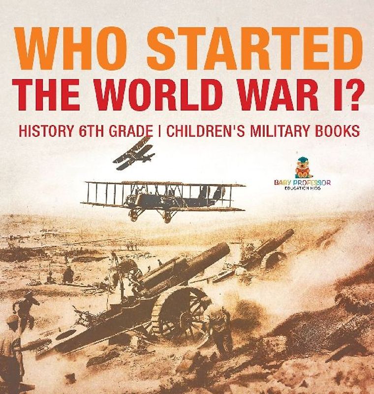 Who Started World War 1? History 6th Grade | Children's Military Books