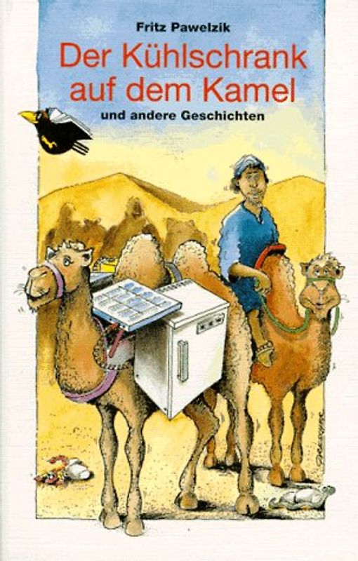 Der Kühlschrank auf dem Kamel. Und andere Geschichten