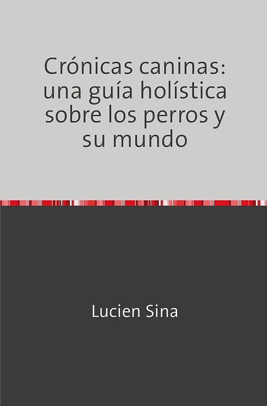 Crónicas caninas: una guía holística sobre los perros y su mundo