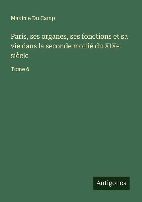 Paris, ses organes, ses fonctions et sa vie dans la seconde moitié du XIXe siècle