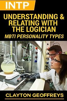 INTP: Understanding & Relating with the Logician (MBTI Personality Types Books)