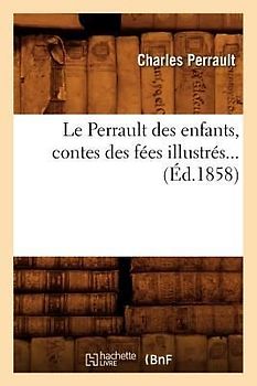 Le Perrault Des Enfants, Contes Des Fées Illustrés (Éd.1858)