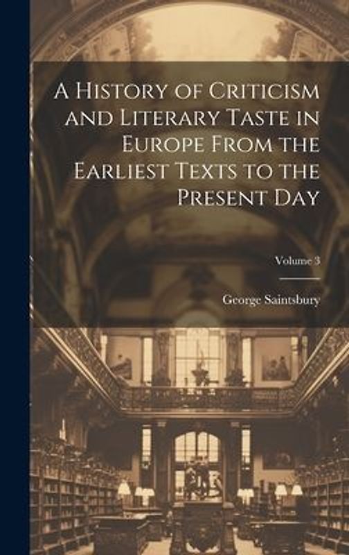A History of Criticism and Literary Taste in Europe From the Earliest Texts to the Present Day; Volume 3