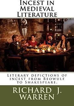 Incest in Medieval Literature: Literary depictions of incest from Beowulf to Shakespeare.