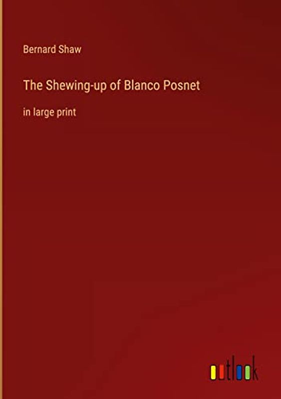 The Shewing-up of Blanco Posnet: in large print
