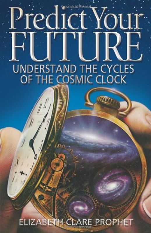 Predict Your Future: Understand the Cycles of the Cosmic Clock (Climb the Highest Mountain) - Prophet, Elizabeth Clare