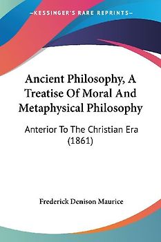 Ancient Philosophy, A Treatise Of Moral And Metaphysical Philosophy
