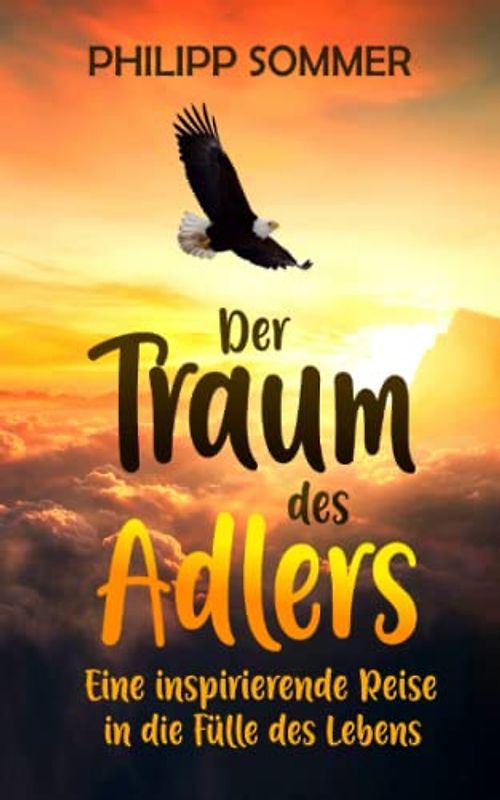 Der Traum des Adlers: Eine inspirierende Reise in die Fülle des Lebens