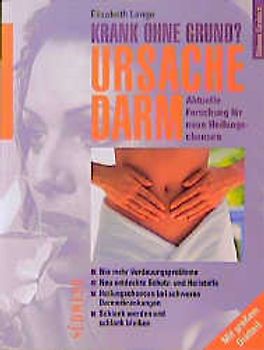 Krank ohne Grund? Ursache Darm. Der unerkannte Auslöser vieler Beschwerden