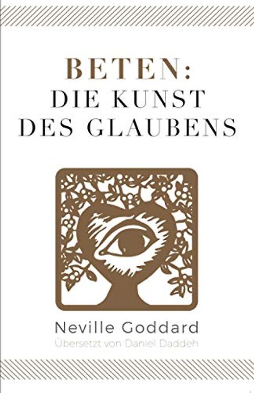 Beten: Die Kunst des Glaubens: Neville Goddard (Viertes Buch) (Neville Goddard - Die 10 Bücher, Band 4)