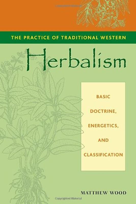 The Practice of Traditional Western Herbalism: Basic Doctrine, Energetics, and Classification: Basic Organs and Systems - Matthew Wood