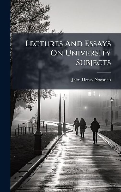 Lectures And Essays On University Subjects