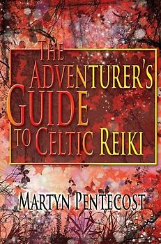 The Adventurer's Guide: To Celtic Reiki (Celtic Reiki Mastery) - Pentecost, Martyn