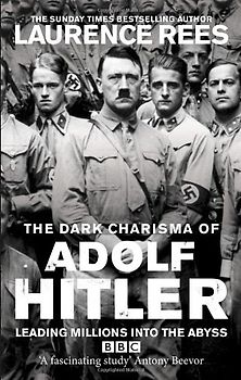The Dark Charisma of Adolf Hitler - Rees, Laurence