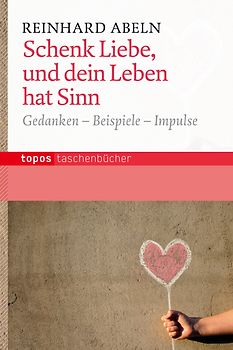 Schenk Liebe, und dein Leben hat einen Sinn