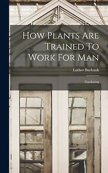 How Plants Are Trained To Work For Man: Gardening