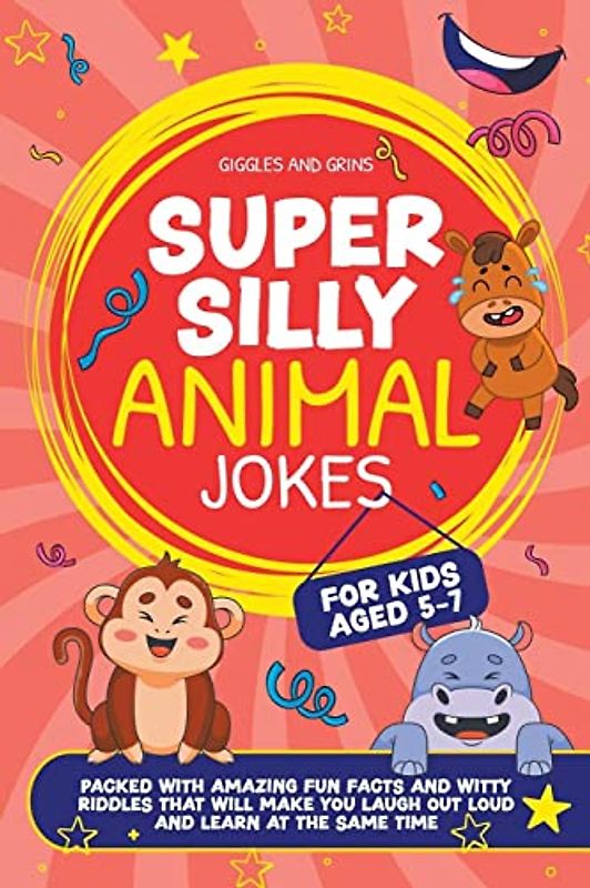 Super Silly Animal Jokes For Kids Aged 5-7: Packed With Amazing Fun Facts and Witty Riddles That Will Make You Laugh Out Loud and Learn at the Same Time (Super Silly Jokes for Kids 5-7)