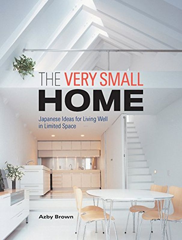Kuma, Kengo - The Very Small Home: Japanese Ideas for Living Well in Limited Space
