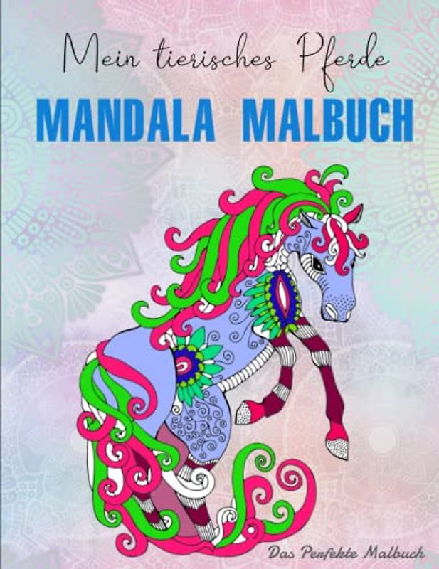 Mein tierisches Pferde Mandala Malbuch - Das Perfekte Malbuch: Malbuch Mädchen Pferde, 50 Wunderschöne Pferdemotive zum Ausmalen | Das XXL Malbuch Für Erwachsene Und Kinder