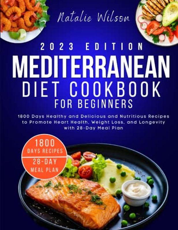 Mediterranean Diet Cookbook for Beginners: 1800 Days Healthy and Delicious and Nutritious Recipes to Promote Heart Health, Weight Loss, and Longevity with 28-Day Meal Plan