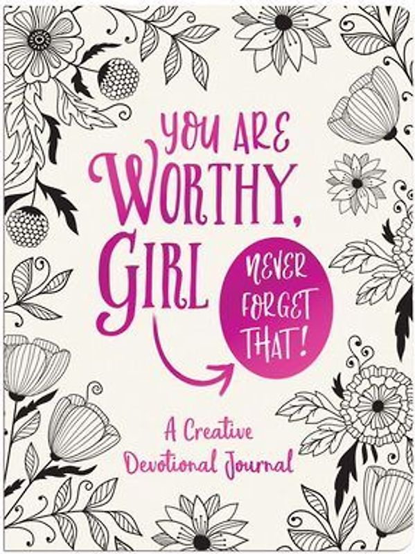 You Are Worthy, Girl. Never Forget That!: A Creative Devotional Journal