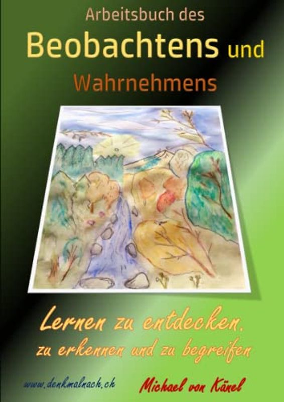 Arbeitsbuch des Beobachtens und Wahrnehmens: Lernen zu entdecken, zu erkennen und zu begreifen