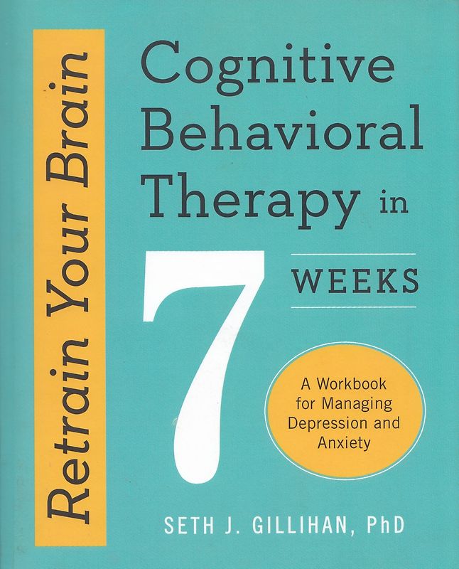 Retrain Your Brain - Cognitive Behavioral Therapy in 7 Weeks - A Workbook for Managing Depression and Anxiety - Seth J. Gillihan [Paperback]