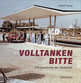 Volltanken Bitte: Die Geschichte der Tankstelle - Christof Vieweg [Gebundene Ausgabe]